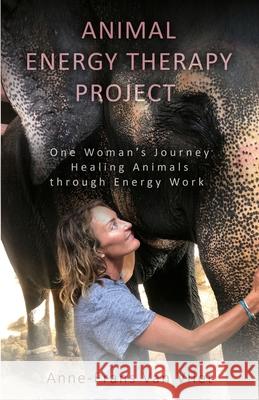 Animal Energy Therapy Project: One Woman's Journey Healing Animals Through Energy Work Anne-Frans Va 9780578563688 Running Dog Ranch Publishing - książka