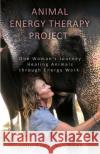 Animal Energy Therapy Project: One Woman's Journey Healing Animals Through Energy Work Anne-Frans Va 9780578563688 Running Dog Ranch Publishing