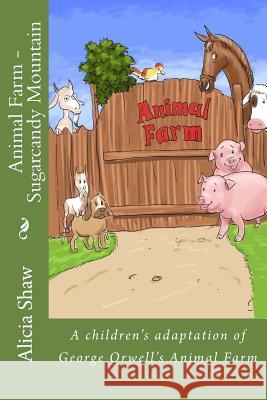 Animal Farm - Sugarcandy Mountain: A children's adaptation of George Orwell's Animal Farm Shaw, Alicia 9781544950792 Createspace Independent Publishing Platform - książka