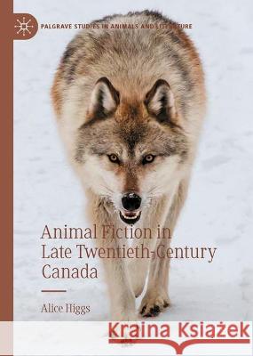 Animal Fiction in Late Twentieth-Century Canada Alice Higgs 9783031426117 Springer International Publishing - książka