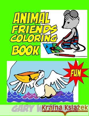 Animal Friends Coloring Book: Fun Activities, Gary Wittmann 9781984125514 Createspace Independent Publishing Platform - książka