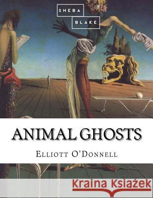 Animal Ghosts Elliott O'Donnell 9781548137731 Createspace Independent Publishing Platform - książka