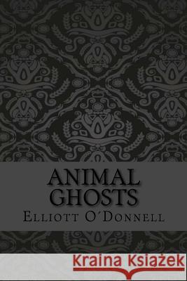 Animal ghosts Odonnell, Elliott 9781548820947 Createspace Independent Publishing Platform - książka