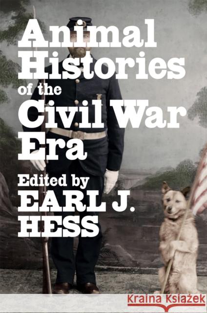 Animal Histories of the Civil War Era Earl J. Hess Joan Cashin Lorien Foote 9780807176917 LSU Press - książka