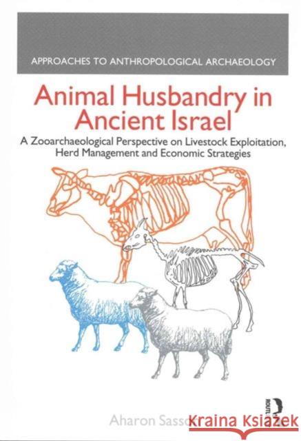 Animal Husbandry in Ancient Israel: A Zooarchaeological Perspective on Livestock Exploitation, Herd Management and Economic Strategies Aharon Sasson   9781138661066 Taylor and Francis - książka