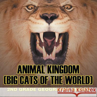 Animal Kingdom (Big Cats of the World): 2nd Grade Geography Series Baby Professor 9781682609538 Baby Professor - książka