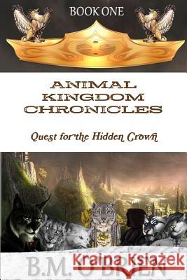 ANIMAL KINGDOM CHRONICLES - Quest for the Hidden Crown B.M. O'Brien 9781291696752 Lulu.com - książka