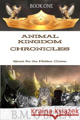 Animal Kingdom Chronicles - Quest for the Hidden Crown B.M. O'Brien 9781291737356 Lulu.com - książka