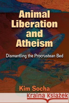 Animal Liberation and Atheism Kim Socha 9780988493810 Freethought House - książka