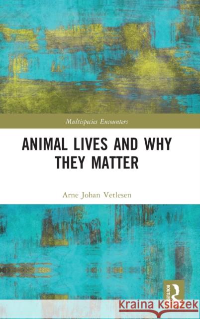 Animal Lives and Why They Matter Arne Johan Vetlesen 9781032330013 Routledge - książka