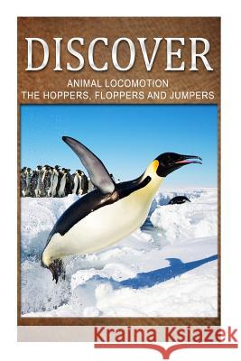 Animal Locomotion The Hoppers Flopper Jumpers - Discover: Early reader's wildlife photography book Press, Discover 9781499366419 Createspace - książka