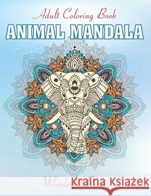 ANIMAL MANDALA Coloring Book For Adult: Coloring Book For Animals Lovers To Relieve Stress And To Achieve A Deep Sense Of Calm And Well-Being. Wonderful Press 9798658833248 Independently Published - książka