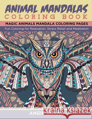 Animal Mandala Coloring Book: Relaxing Animal Mandala Coloring Pages: Coloring for Relaxation, Stress Relief and Meditation Angie Grand The Mandala Coloring Team 9781517674960 Createspace - książka