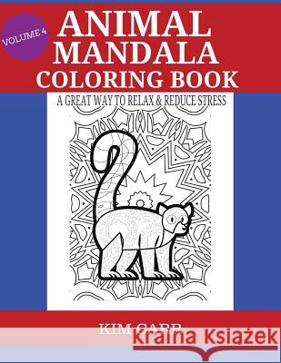 Animal Mandala Coloring Book Volume 4: A Great Way To Relax & Reduce Stress Carr, Kim 9781530092406 Createspace Independent Publishing Platform - książka