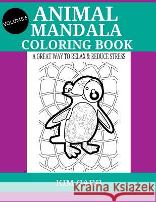 Animal Mandala Coloring Book (Volume 6): A Great Way To Relax & Reduce Stress Carr, Kim 9781530094240 Createspace Independent Publishing Platform - książka