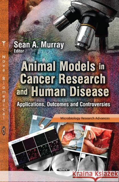Animal Models in Cancer Research & Human Disease: Applications, Outcomes & Controversies Sean A Murray 9781624175879 Nova Science Publishers Inc - książka