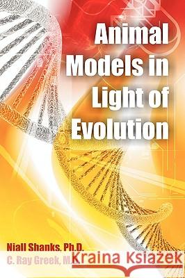 Animal Models in Light of Evolution Niall Shanks C. Ray Greek 9781599425023 Brown Walker Press (FL) - książka