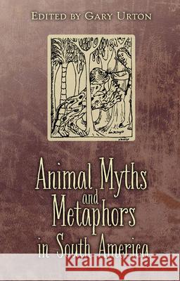 Animal Myths and Metaphors in South America Gary Urton Gary Urton 9780874802054 University of Utah Press - książka