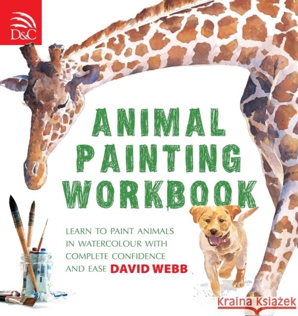 Animal Painting Workbook: Learn to Paint Animals in Watercolour with Complete Confidence and Ease David Webb (Author) 9780715324547 David & Charles - książka