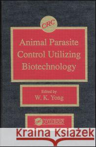 Animal Parasite Control Utilizing Biotechnology Weng K. Yong   9780849368431 Taylor & Francis - książka