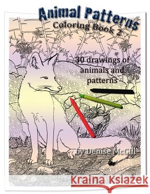 Animal Patterns Coloring Book 2: 30 animals with organic patterns for you to color McGill, Denise E. 9781986450423 Createspace Independent Publishing Platform - książka