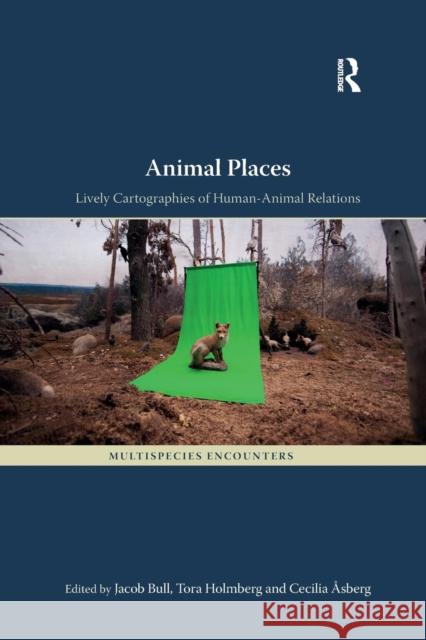 Animal Places: Lively Cartographies of Human-Animal Relations Jacob Bull Tora Holmberg Cecilia Asberg 9780367332778 Routledge - książka