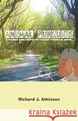 Animal Pursuits: A Frivolous Frolic Through the Puntastic Province of Animals Atkinson, Richard J. 9781466958302 Trafford Publishing - książka