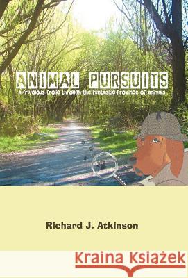 Animal Pursuits: A Frivolous Frolic Through the Puntastic Province of Animals Atkinson, Richard J. 9781466958326 Trafford Publishing - książka