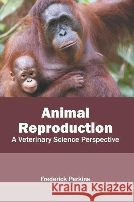 Animal Reproduction: A Veterinary Science Perspective Frederick Perkins 9781639890491 States Academic Press - książka