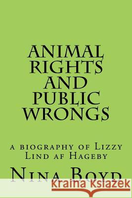 Animal Rights and Public Wrongs: a biography of Lizzy Lind af Hageby Boyd, Nina 9781502893543 Createspace - książka