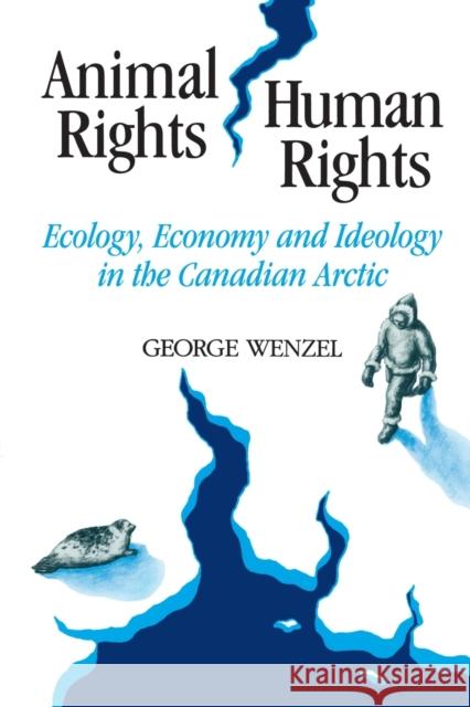 Animal Rights, Human Rights: Ecology, Economy, and Ideology in the Canadian Arctic Wenzel, George 9780802068903 University of Toronto Press - książka