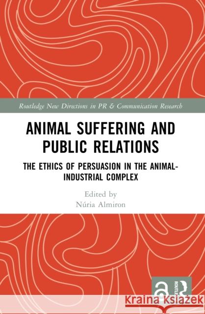 Animal Suffering and Public Relations: The Ethics of Persuasion in the Animal-Industrial Complex N?ria Almiron 9781032348377 Taylor & Francis Ltd - książka