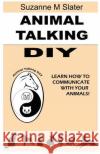 Animal Talking DIY: Self-study and Learn Animal Communication Slater, Suzanne M. 9781481189699 Createspace