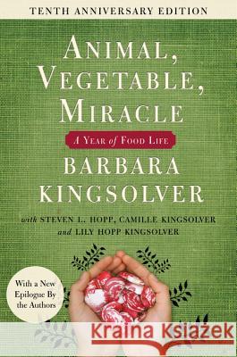 Animal, Vegetable, Miracle - Tenth Anniversary Edition: A Year of Food Life Barbara Kingsolver Camille Kingsolver Steven L. Hopp 9780062653055 Harper Perennial - książka