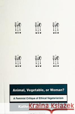 Animal, Vegetable, or Woman?: A Feminist Critique of Ethical Vegetarianism George, Kathryn Paxton 9780791446881 State University of New York Press - książka