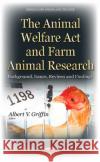 Animal Welfare Act & Farm Animal Research: Background, Issues, Reviews & Findings Albert V Griffin 9781634843805 Nova Science Publishers Inc