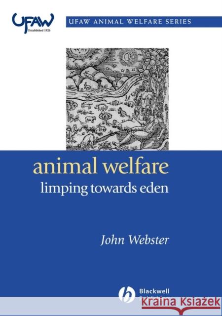 Animal Welfare: Limping Towards Eden: A Practical Approach to Redressing the Problem of Our Dominion Over the Animals Webster, John 9781405118774 Blackwell Publishers - książka