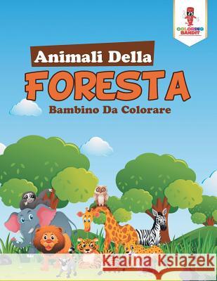 Animali Della Foresta: Bambino Da Colorare Coloring Bandit 9780228213307 Coloring Bandit - książka