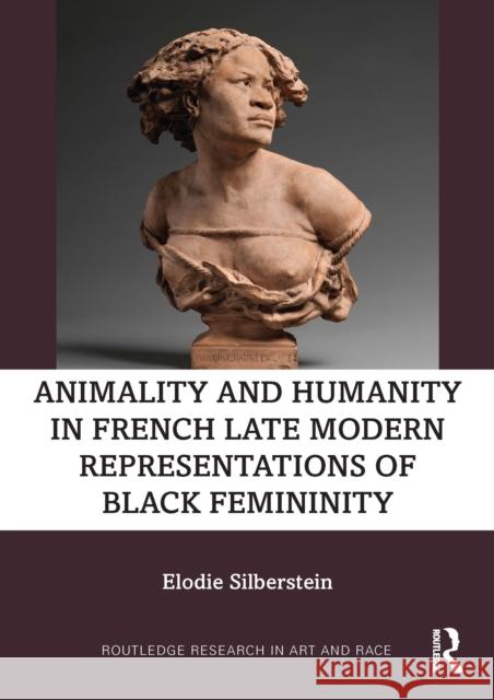 Animality and Humanity in French Late Modern Representations of Black Femininity Elodie Silberstein 9781032135427 Routledge - książka