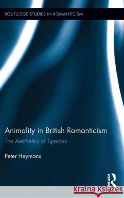 Animality in British Romanticism: The Aesthetics of Species Heymans, Peter 9780415507301 Routledge - książka