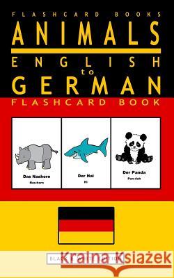 Animals - English to German Flashcard Book: Black and White Edition Flashcard Books 9781545052648 Createspace Independent Publishing Platform - książka