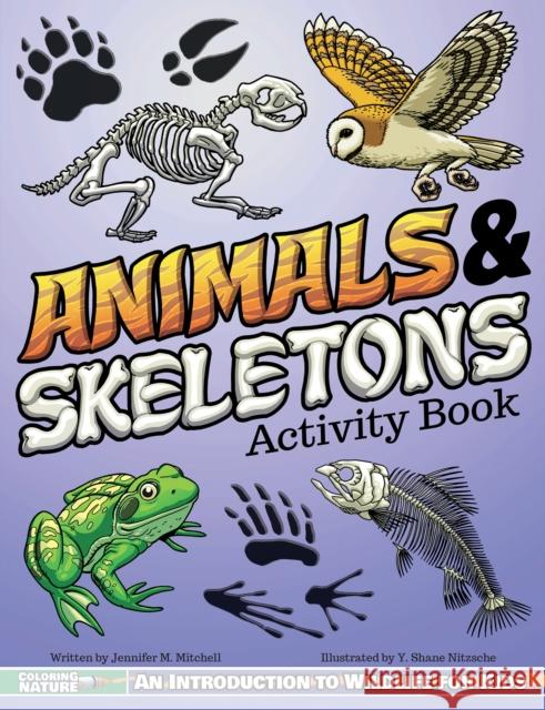 Animals & Skeletons Activity Book: An Introduction to Wildlife for Kids Jennifer M. Mitchell Y. Shane Nitzsche 9781940647609 Lake 7 Creative - książka