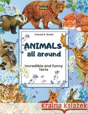 Animals All Around: Incredible and Funny Facts, a picture book for children about animals from around the world Conrad K Butler   9788367600361 Conrad K. Publishing Waw - książka