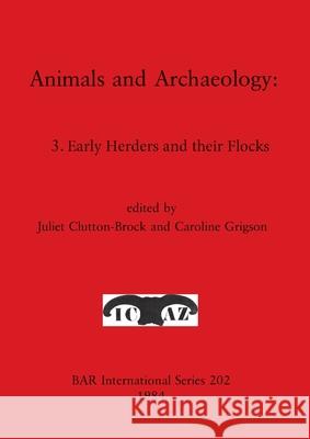 Animals and Archaeology: 3. Early Herders and their Flocks Juliet Clutton-Brock Caroline Grigson 9780860542599 British Archaeological Reports Oxford Ltd - książka