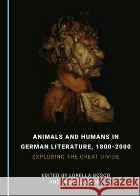 Animals and Humans in German Literature, 1800-2000: Exploring the Great Divide Lorella Bosco Micaela Latini  9781527558540 Cambridge Scholars Publishing - książka