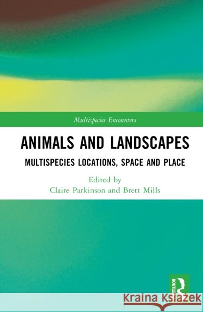 Animals and Landscapes: Multispecies Locations, Space and Place Claire Parkinson Brett Mills 9781032872230 Routledge - książka