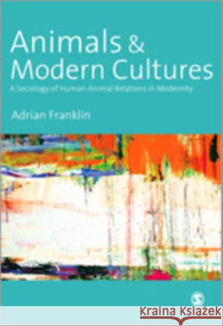 Animals and Modern Cultures: A Sociology of Human-Animal Relations in Modernity Franklin, Alex 9780761956228 SAGE PUBLICATIONS LTD - książka