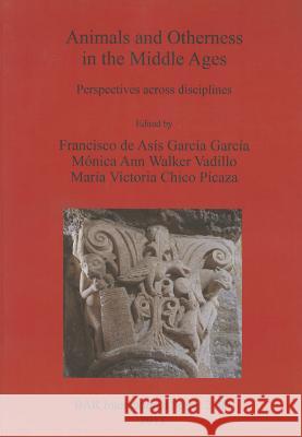 Animals and Otherness in the Middle Ages: Perspectives across disciplines de Asís García García, Francisco 9781407311166 British Archaeological Reports - książka
