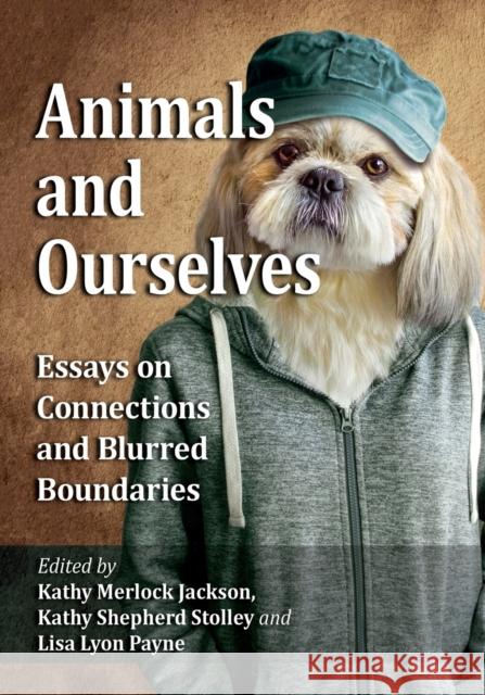 Animals and Ourselves: Essays on Connections and Blurred Boundaries Kathy Merlock Jackson Kathy Shepherd Stolley Lisa Lyon Payne 9781476671734 McFarland & Company - książka