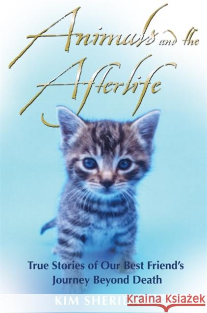 Animals and the Afterlife: True Stories of Our Best Friends' Journey Beyond Death Kim Sheridan 9781848502420  - książka